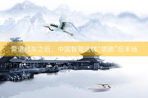 弯道超车之后，中国智驾这样“领跑”后半场